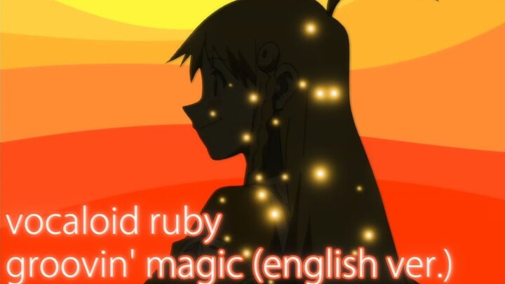 Vocaloid Cover- Ruby- Groovin' Magic (English ver.)