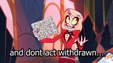hazbin hotel hells forever but the lyrics are literal (video not mine I just find the video funny )