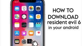 how to download resident evil 6 in your android phone
