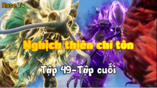 Nghịch thiên chí tôn_Tập 49-Tập cuối