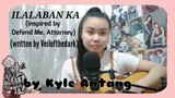 ILALABAN KA (ORIGINAL) inspired by Defend Me, Attorney | Kyle Antang