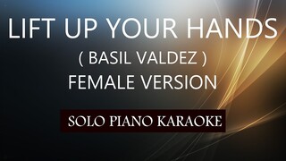 LIFT UP YOUR HANDS ( FEMALE VERSION ) ( BASIL VALDEZ ) PH KARAOKE PIANO by REQUEST (COVER_CY)