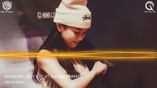 NEVERSAY - DUY ĐỨC FT GUHANCCI REMIX || NHẠC BAY LẮC CHO CÁC DÂN CHƠI