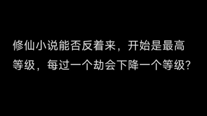 修仙小说能否反着来，开始是最高等级，每过一个劫会下降一个等级?