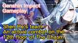 [Genshin Impact  Gameplay]  Shen He's team   An actual combat on the 12th floor of The Chasm