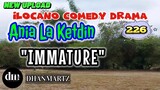 ILOCANO COMEDY DRAMA | IMMATURE | ANIA LA KETDIN 226 | NEW UPLOAD