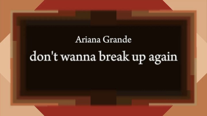 Ariana Grande - don't wanna break up again [Lyric]