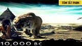 Review Phim | 10,000 BC | 10 000 Năm Trước Công Nguyên | Anh chàng bị mắc kẹt và thành thủ lĩnh