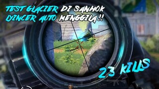 TEST GLACIER DI SANHOK LANGSUNG DAPET 23 KILLS!!!