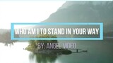 Who Am I to Stand in Your Way