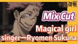 [Jujutsu Kaisen]  Mix cut |  Magical girl singer—Ryomen Sukuna