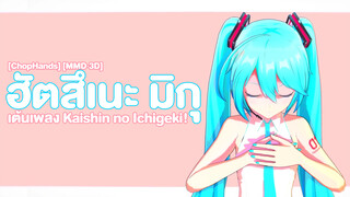 [ChopHands] [MMD·3D] ฮัตสึเนะ มิกุเต้นเพลง Kaishin no Ichigeki!