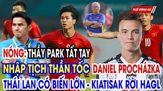 NÓNG: THẦY PARK TỨC TỐC NHẬP TỊCH DANIEL PROCHAKA, THÁI LAN CÓ BIẾN LỚN KIATISAK VỀ DẪN ĐT THÁI LAN