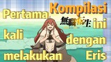 [Mushoku Tensei] Kompilasi | Pertama kali melakukan ini dengan Eris