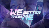 We Better Than Me • AMV