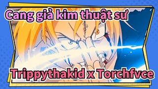 [Cang giả kim thuật sư/AMV]Giả kim thuật sư Trippythakid x Torchfvce