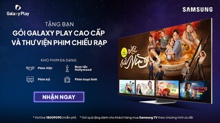 Galaxy Play x Samsung | Kích hoạt tài khoản trên TV Samsung, nhận gói xem phim Galaxy Play