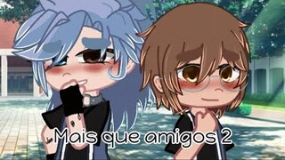 || ~•Mais Que Amigos 2•~ || ~•LGBT•~ || ☆•YURI•☆ || ☆•YAOI•☆ || ~•NOVO CASAL•~ ||