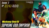 【Wu Shang Shen Di】 S2 EP 324 (388) - Supreme God Emperor | Donghua - 1080P