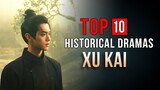 Top 10 Xu Kai Chinese Historical Dramas | Best Xu Kai Drama Series Eng Sub