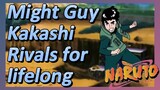 Might Guy Kakashi Rivals for lifelong