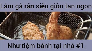 Làm gà rán siêu giòn tan ngon như tiệm bánh tại nhà