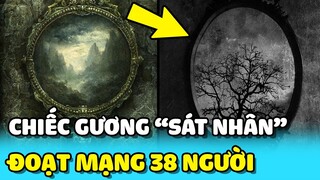 💥Bí ẩn CHIẾC GƯƠNG "ĐOẠT MẠNG" lấy đi SỰ SỐNG của 38 người kể cả người tạo ra nó | TIN GIẢI TRÍ