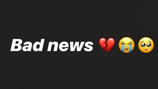 Bad news 😭💔