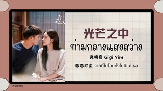 (แปลไทย/พินอิน) ท่ามกลางแสงสว่าง 光芒之中 -炎明熹 Gigi Yim 《恋恋红尘 จากนี้ไปโลกทั้งใบมีแค่เธอ》