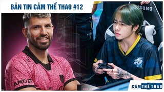 Bản tin Cảm Thể Thao #12 | Sergio Aguero "lấn sân" CS:GO, Zeros sắp đầu quân SBTC