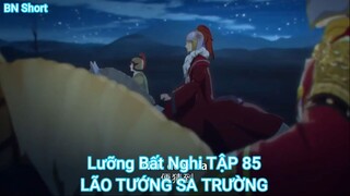 Lưỡng Bất Nghi TẬP 85-LÃO TƯỚNG SA TRƯỜNG