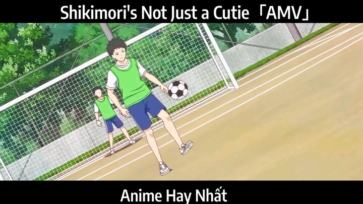 Shikimori's Not Just a Cutie「AMV」Hay Nhất