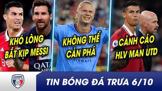 BẢN TIN TRƯA 6/10: Messi gia tăng kỉ lục, ngày càng BỎ XA CR7? Haaland đạt hiệu suất ghi bàn ĐIÊN RỒ