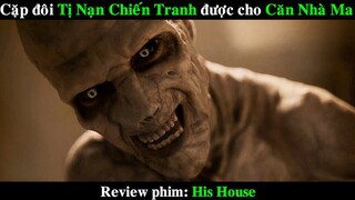 Cặp đôi Tị Nạn Chiến Tranh được cho Căn Nhà Ma | REVIEW PHIM His House