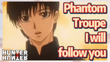 Phantom Troupe I will follow you