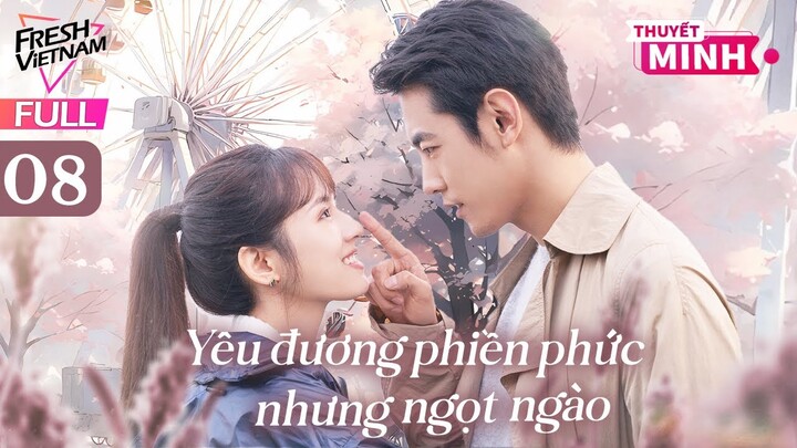 【Thuyết Minh】Yêu Đương Phiền Phức Nhưng Ngọt Ngào l Tập 08 l Phim Tình Cảm Lãng Mạn Siêu Ngọt 2024