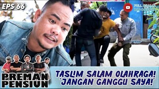 TASLIM SALAM OLAHRAGA! “JANGAN GANGGU SAYA!” - PREMAN PENSIUN 66