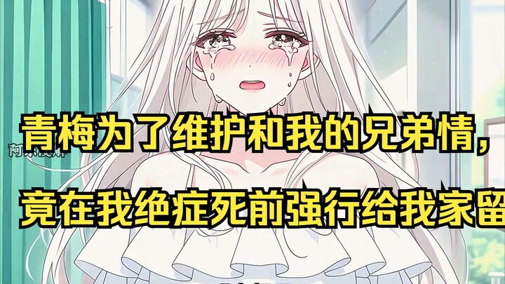 青梅为了维护和我的兄弟情，竟在我绝症死前强行给我家留后