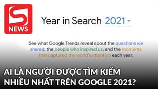 Ai là người được tìm kiếm nhiều nhất trên Google năm 2021?