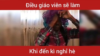 Điều giáo viên sẽ làm khi đến kì nghỉ hè  #meme