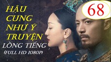 [FULL HD] Hậu Cung Như Ý Truyện - Tập 68 | Lồng Tiếng