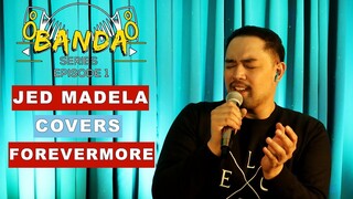 JED MADELA COVERS FOREVERMORE | BANDA SERIES EP.1