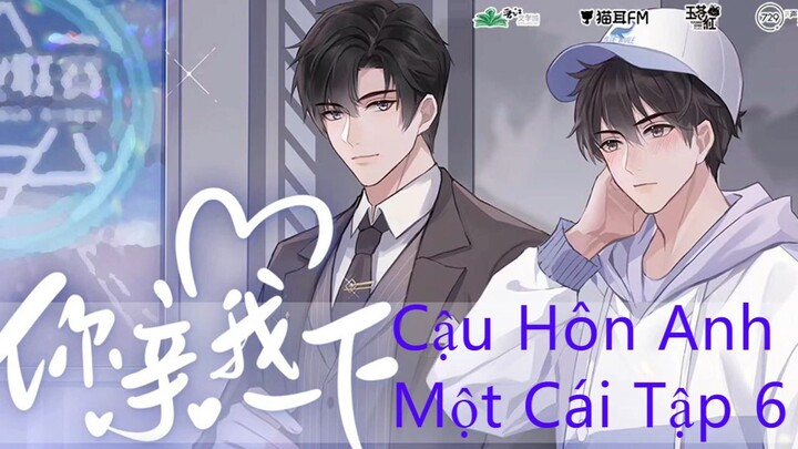 [Vietsub] Kịch Truyền Thanh Đam Mỹ Ngọt Sủng _ Cậu Hôn Anh Một Cái _ - Tập 6 - C