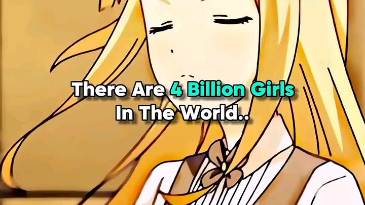 THERE ARE 4 BILLION GIRLS IN THE WORLD ( BUT )