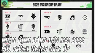 NHẬN ĐỊNH BẢNG ĐẤU CỦA  ROYAL NEVER GIVE UP TẠI  MSI 2022 | LIỆU CÓ DỄ DÀNG?