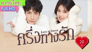 ครึ่งทางรัก Love is Sweet  EP20  HD1080P พากย์ไทย [2020]