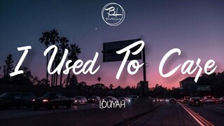 I Used To Care - Louyah ( Lyrics)