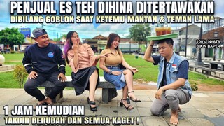 PENJUAL ES TEH DIHINA DIBILANG GOBLOK SAAT KETEMU MANTAN & TEMAN LAMA ! 1 JAM KEMUDIAN ?