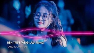 EM ƠI ĐỪNG KHÓC BÓNG TỐI TRƯỚC MẮT SẼ BẮT EM ĐI - BÊN TRÊN TẦNG LẦU | Nhạc Remix Hot Tik Tok