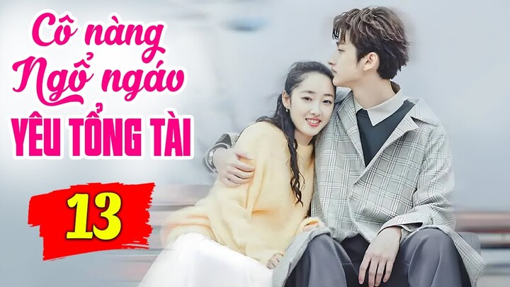 Cô Nàng Ngổ Ngáo Yêu Say Đắm Tổng Tài - Tập 13 | Phim Bộ Tình Cảm Trung Quốc Mới Nhất Lồng Tiếng